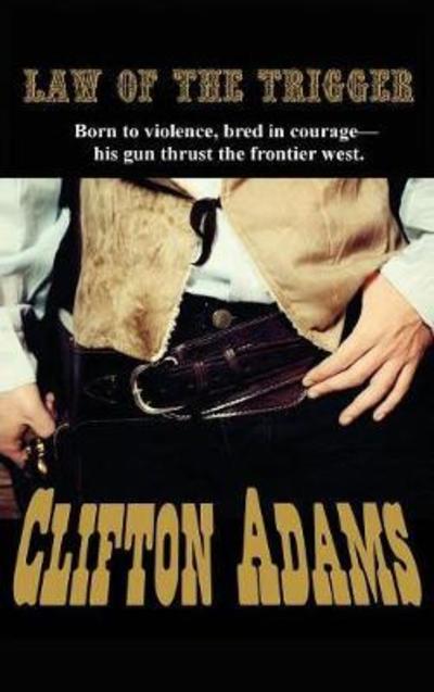 Cover for Clifton Adams · The Law of the Trigger (Hardcover Book) (2018)