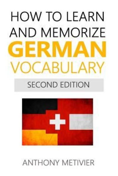 How to Learn and Memorize German Vocabulary - Anthony Metivier - Books - Createspace Independent Publishing Platf - 9781516940318 - December 23, 2015