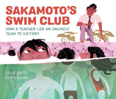 Cover for Julie Abery · Sakamoto's Swim Club: How a Teacher Led an Unlikely Team to Victory (Hardcover Book) (2021)