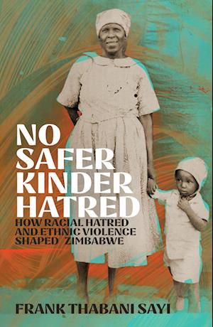 Cover for Frank Thabani Sayi · No Safer Kinder Hatred: How Racial Hatred and Ethnic Violence Shaped Zimbabwe (Paperback Book) (2025)