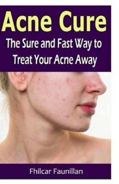 Acne Cure - Fhilcar Faunillan - Books - Createspace Independent Publishing Platf - 9781530742318 - March 20, 2016