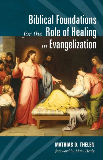 Cover for Mathias D Thelen · Biblical Foundations for the Role of Healing in Evangelization (Paperback Book) (2017)
