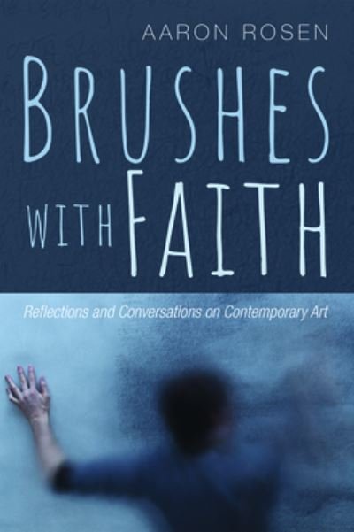 Cover for Rosen, Aaron (Miami University USA) · Brushes with Faith: Reflections and Conversations on Contemporary Art (Paperback Book) (2019)