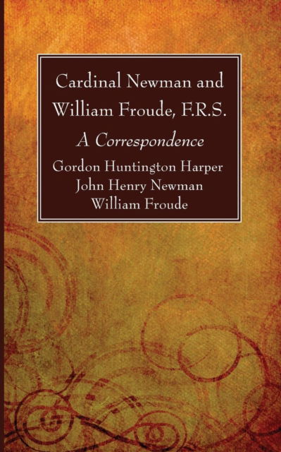 Cover for Gordon Huntington Harper · Cardinal Newman and William Froude, F.R.S.: A Correspondence (Paperback Book) (2019)