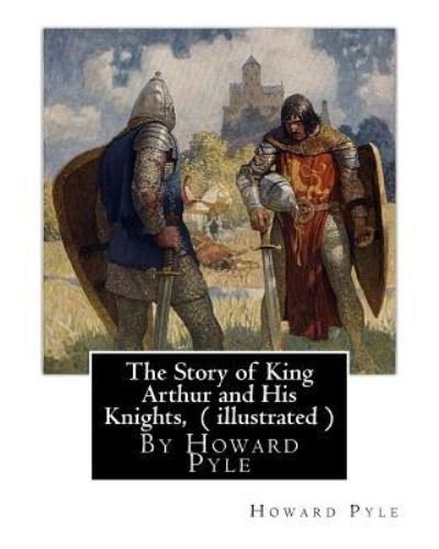 Cover for Howard Pyle · The Story of King Arthur and His Knights, By Howard Pyle ( illustrated ) (Taschenbuch) (2016)