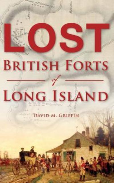 Cover for David M Griffin · Lost British Forts of Long Island (Hardcover Book) (2017)