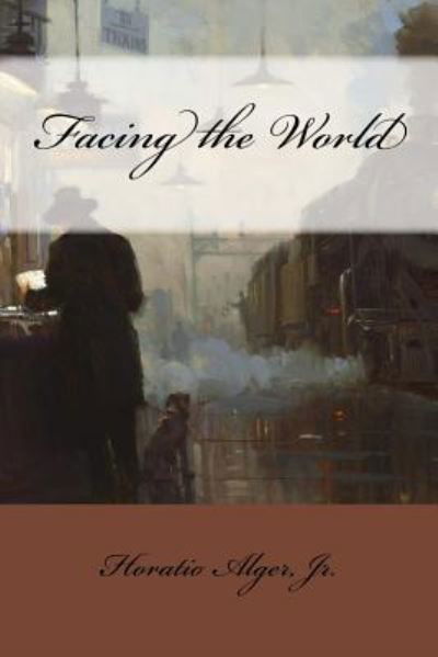 Cover for Alger, Jr., Horatio · Facing the World Horatio Alger, Jr. (Taschenbuch) (2016)