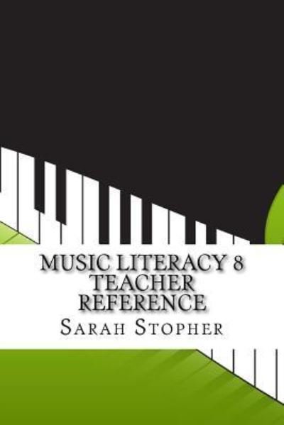 Music Literacy 8 Teacher Reference - Sarah Stopher - Books - Createspace Independent Publishing Platf - 9781541223318 - December 21, 2016