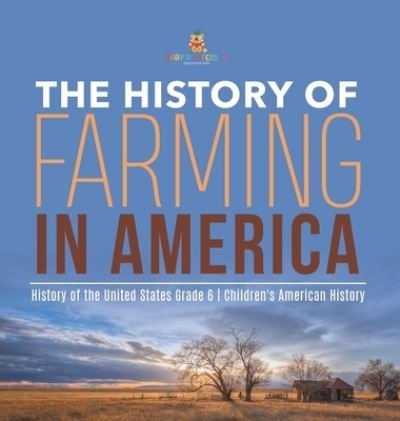 Cover for Baby Professor · The History of Farming in America History of the United States Grade 6 Children's American History (Hardcover Book) (2021)