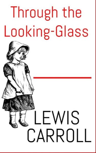 Through The Looking-Glass - Lewis Carroll - Kirjat - Createspace Independent Publishing Platf - 9781543232318 - maanantai 20. helmikuuta 2017