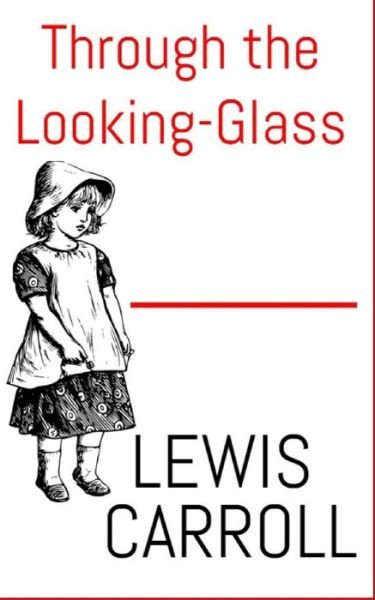 Through The Looking-Glass - Lewis Carroll - Böcker - Createspace Independent Publishing Platf - 9781543232318 - 20 februari 2017