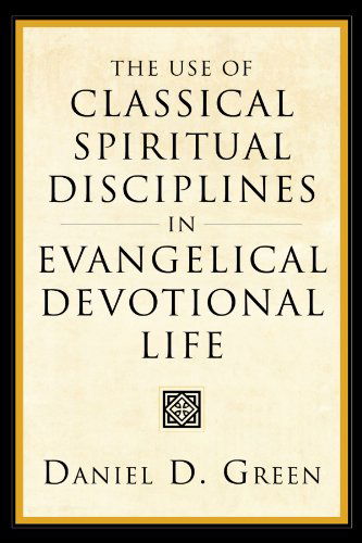 The Use of Classical Spiritual Disciplines in Evangelical Devotional Life: - Daniel D. Green - Books - Wipf & Stock Pub - 9781556355318 - March 1, 2008
