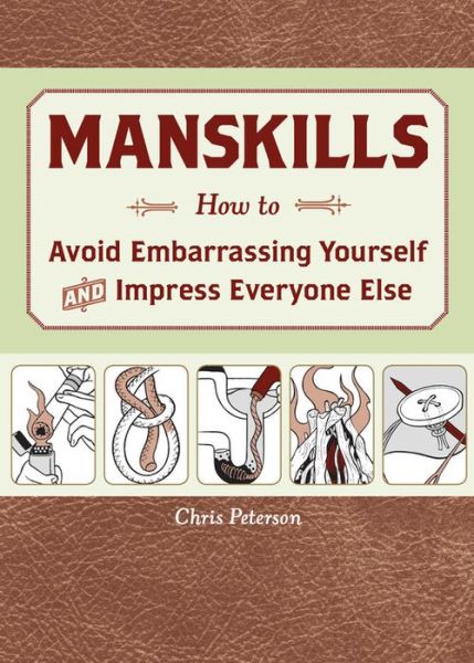 Manskills: How to Avoid Embarrassing Yourself and Impress Everyone Else - Chris Peterson - Books - Rockport Publishers Inc. - 9781589236318 - July 1, 2011