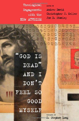 Andrew David · God is Dead and I Don't Feel So Good Myself: Theological Engagements with the New Atheism (Paperback Book) (2010)