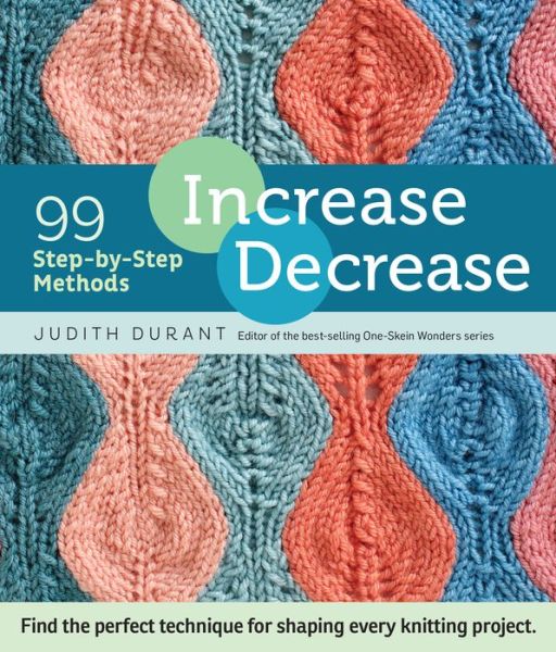 Increase, Decrease: 99 Step-by-Step Methods; Find the Perfect Technique for Shaping Every Knitting Project - Judith Durant - Books - Workman Publishing - 9781612123318 - May 19, 2015