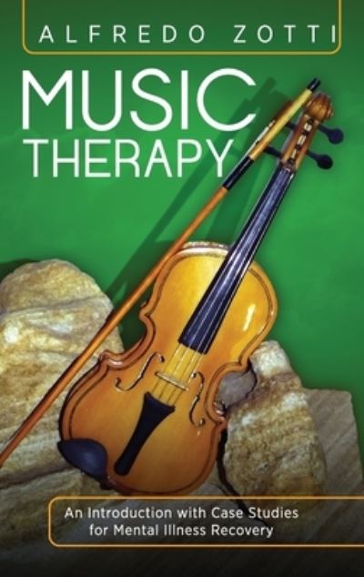 Music Therapy: An Introduction with Case Studies for Mental Illness Recovery - Alfredo Zotti - Books - Loving Healing Press - 9781615995318 - October 16, 2020