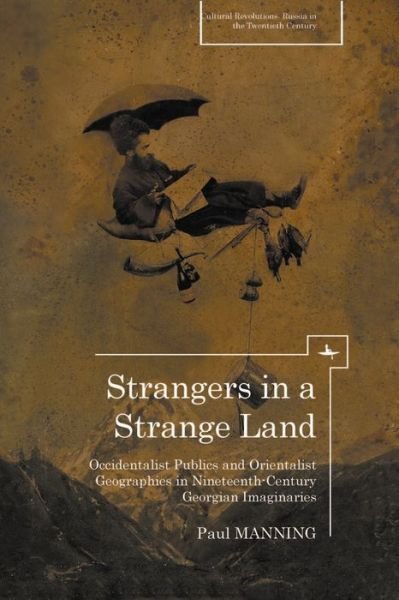 Cover for Paul Manning · Strangers in a Strange Land: Occidentalist Publics and Orientalist Geographies in Nineteenth-Century Georgian Imaginaries - Cultural Revolutions: Russia in the Twentieth Century (Taschenbuch) (2018)