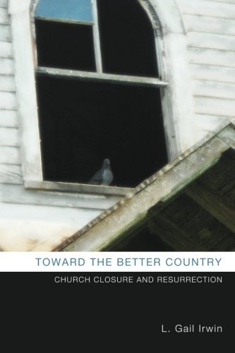 Cover for L Gail Irwin · Toward the Better Country: Church Closure and Resurrection (Pocketbok) (2014)