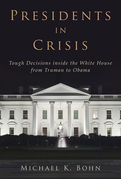 Cover for Michael K. Bohn · Presidents in Crisis: Tough Decisions inside the White House from Truman to Obama (Hardcover Book) (2015)