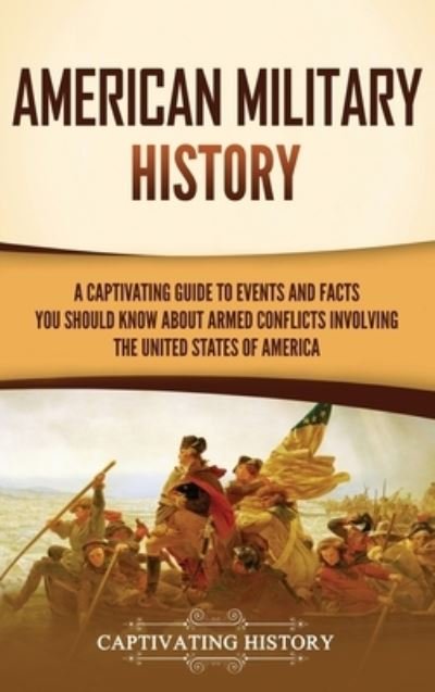 Cover for Captivating History · American Military History: A Captivating Guide to Events and Facts You Should Know About Armed Conflicts Involving the United States (Hardcover bog) (2023)
