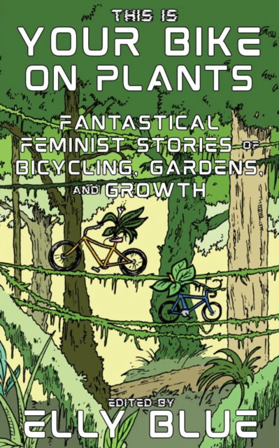 This Is Your Bike on Plants: Fantastical Feminist Stories of Bicycling, Gardens, and Growth (Paperback Book) (2024)