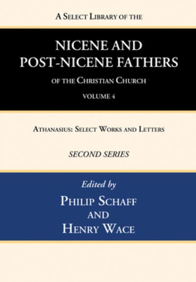 Select Library of the Nicene and Post-Nicene Fathers of the Christian Church, Second Series, Volume 4 : Athanasius - Philip Schaff - Książki - Wipf & Stock Publishers - 9781666740318 - 29 kwietnia 2022