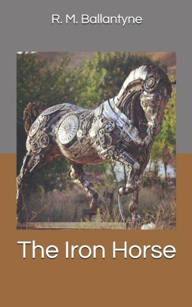 The Iron Horse - R. M. Ballantyne - Books - Independently published - 9781677346318 - December 31, 2019