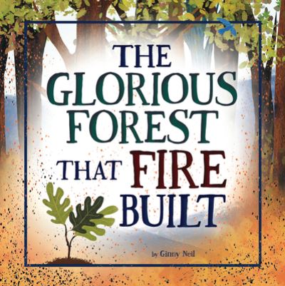 Glorious Forest That Fire Built - Ginny Neil - Books - Amicus - 9781681529318 - August 13, 2024