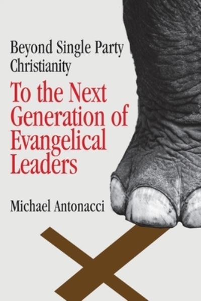 Cover for Michael Antonacci · To the Next Generation of Evangelical Leaders: Beyond Single Party Christianity (Paperback Book) (2020)