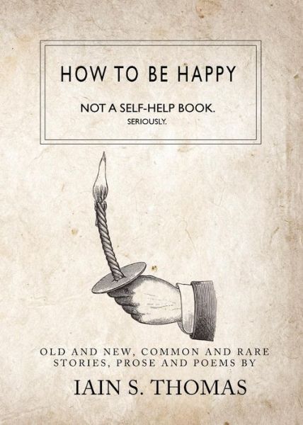 Cover for Iain  S. Thomas · How to be Happy: Not a Self-Help Book. Seriously. (Taschenbuch) (2015)