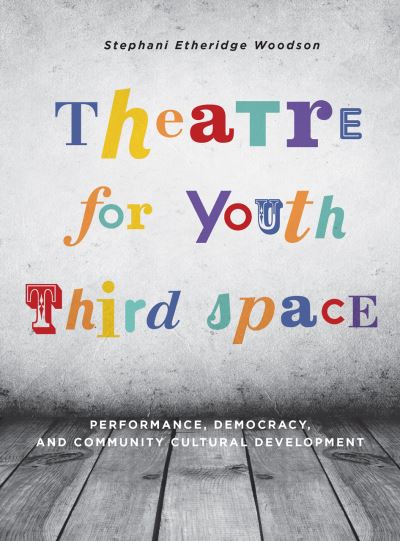 Cover for Stephani Etheridge Woodson · Theatre for Youth Third Space: Performance, Democracy, and Community Cultural Development - Theatre in Education (Paperback Book) (2015)