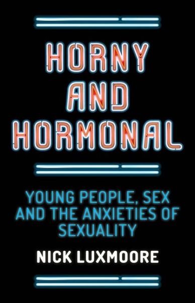 Cover for Nick Luxmoore · Horny and Hormonal: Young People, Sex and the Anxieties of Sexuality (Taschenbuch) (2016)
