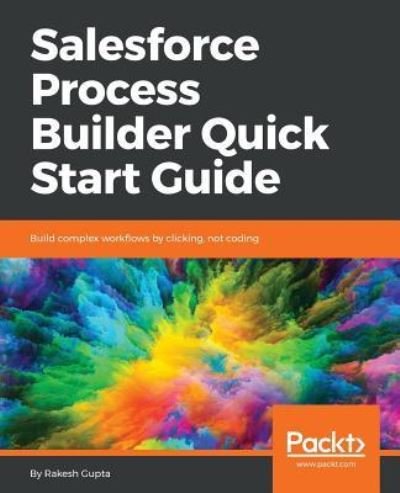 Cover for Rakesh Gupta · Salesforce Process Builder Quick Start Guide: Build complex workflows by clicking, not coding (Pocketbok) (2018)