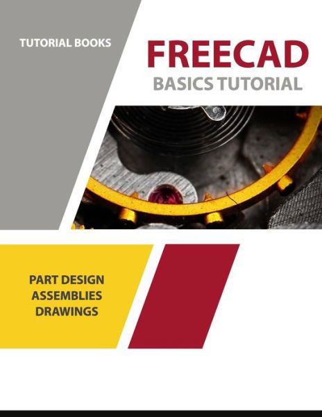 Cover for Tutorial Books · FreeCAD Basics Tutorial : Part Design, Assemblies, and Drawings (Pocketbok) (2018)