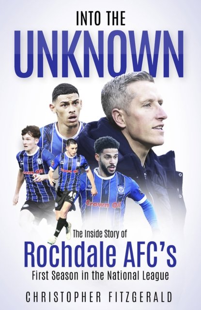 Into the Unknown: The Inside Story of Rochdale AFC’s First Season in the National League - Chris Fitzgerald - Books - Pitch Publishing Ltd - 9781801507318 - July 1, 2024