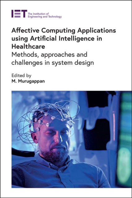 Affective Computing Applications using Artificial Intelligence in Healthcare: Methods, approaches and challenges in system design - Healthcare Technologies - - Bøger - Institution of Engineering and Technolog - 9781839537318 - 2. juli 2024