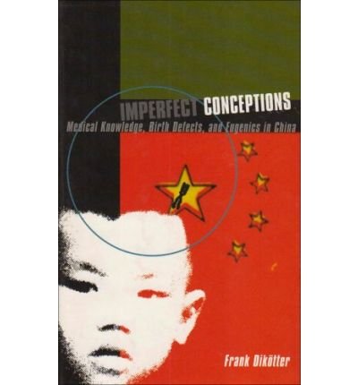 Cover for Frank Dikotter · Imperfect Conceptions: Medicine Knowledge, Birth Defects and Eugenics in China (Hardcover Book) (1998)