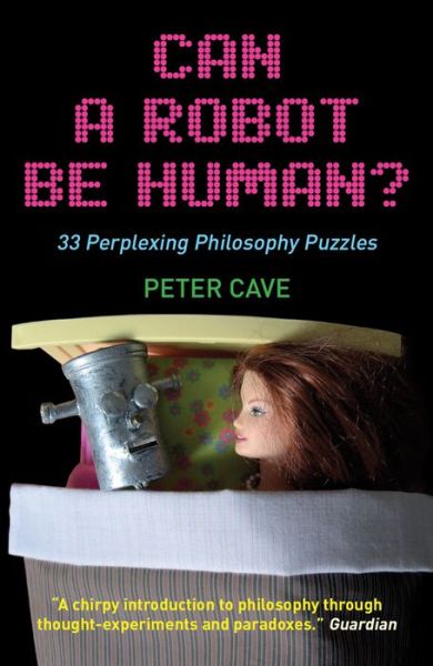 Cover for Peter Cave · Can a Robot Be Human?: 33 Perplexing Philosophy Puzzles (Paperback Book) (2007)