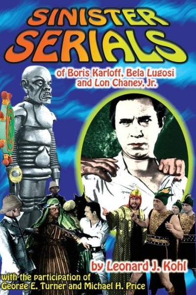 Cover for Leonard J Kohl · Sinister Serials of Boris Karloff, Bela Lugosi and Lon Chaney, Jr. (Paperback Book) (2009)