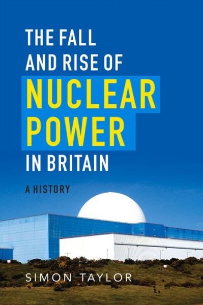 Cover for Simon Taylor · The Fall and Rise of Nuclear Power in Britain: A history (Paperback Book) (2016)