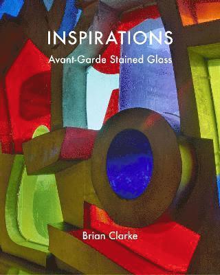 Cover for Brian Clarke · Inspirations: Avant-Garde Stained Glass (Hardcover Book) (2021)