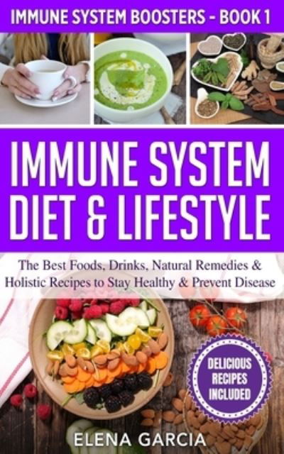 Cover for Elena Garcia · Immune System Diet &amp; Lifestyle: The Best Foods, Drinks, Natural Remedies &amp; Holistic Recipes to Stay Healthy &amp; Prevent Disease - Immune System Boosters (Taschenbuch) [Immune System Diet &amp; Lifestyle - Color edition] (2020)