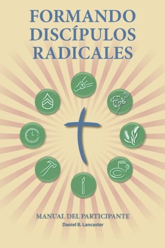 Cover for Daniel B Lancaster · Formando Discipulos Radicales - Manual Del Participante: a Manual to Facilitate Training Disciples in House Churches, Small Groups, and Discipleship ... a Church-planting Movement (Paperback Book) [Spanish edition] (2013)