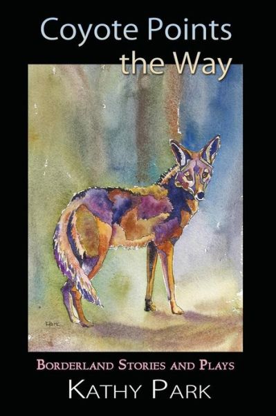 Cover for Kathy Park · Coyote Points the Way: Borderland Stories and Plays (Pocketbok) (2015)