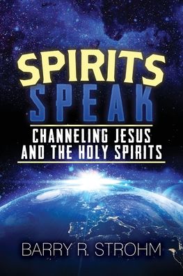 Spirits Speak: Channeling Jesus and the Holy Spirits - Barry Strohm - Books - Hybrid Global Publishing - 9781951943318 - November 18, 2020