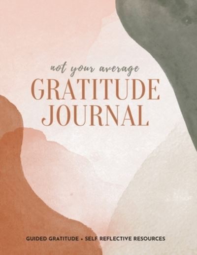 Cover for Gratitude Daily · Not Your Average Gratitude Journal: Guided Gratitude + Self Reflection Resources (Daily Gratitude, Mindfulness and Happiness Journal for Women) (Taschenbuch) (2020)