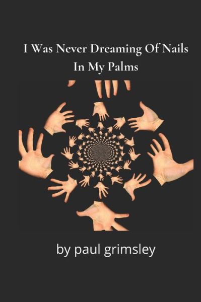 Cover for Paul Grimsley · I Was Never Dreaming Of Nails In My Palms (Paperback Book) (2021)