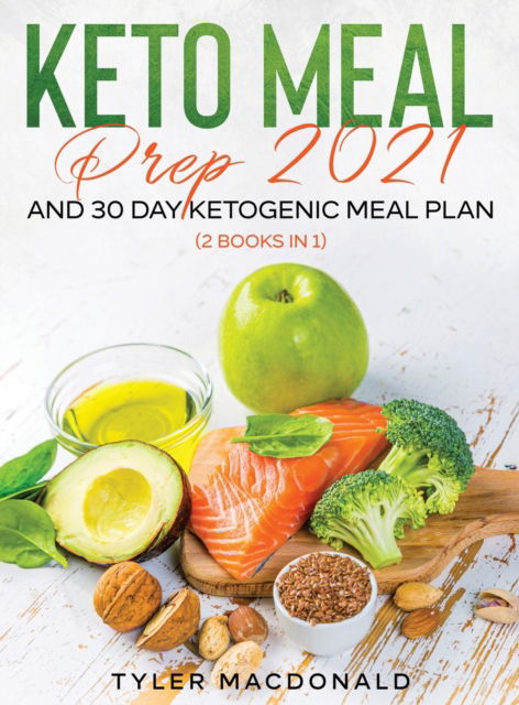 Cover for Tyler Macdonald · Keto Meal Prep 2021 AND 30-Day Ketogenic Meal Plan (2 Books IN 1) (Hardcover Book) (2020)