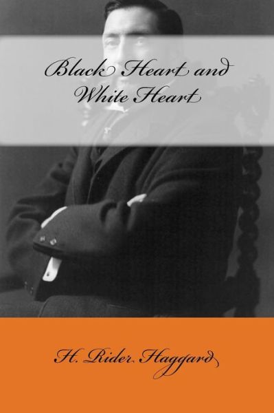 Black Heart and White Heart - Sir H Rider Haggard - Books - Createspace Independent Publishing Platf - 9781975675318 - August 22, 2017