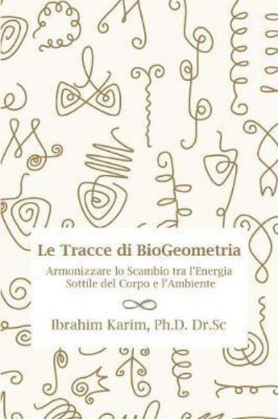Cover for Ibrahim Ph D Dr Sc Karim · Tracce Di Biogeometria: Armonizzare Lo Scambio Tra l'Energia Sottile del Corpo E l'Ambiente (Paperback Book) (2018)